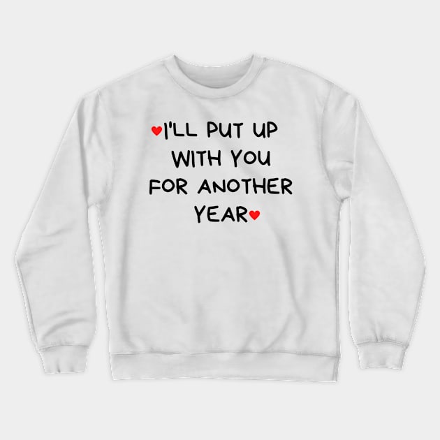 I'll Put Up With You For Another Year. Funny Valentines Day Quote. Crewneck Sweatshirt by That Cheeky Tee